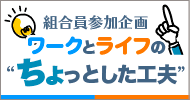 組合員参加企画 ワークとライフのちょっとした工夫